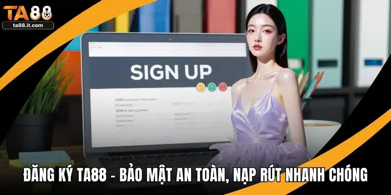 Đăng Ký TA88 - Bảo Mật An Toàn, Nạp Rút Cực Nhanh Chóng